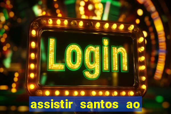 assistir santos ao vivo futemax